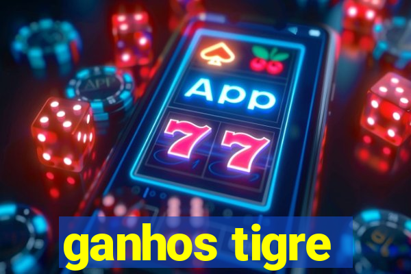 ganhos tigre