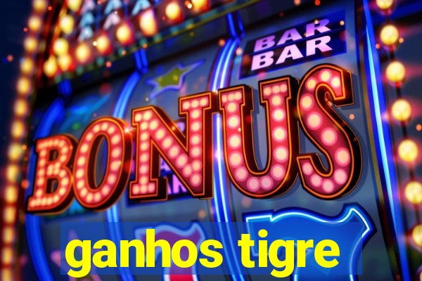 ganhos tigre