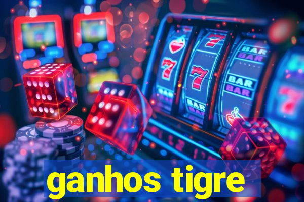 ganhos tigre