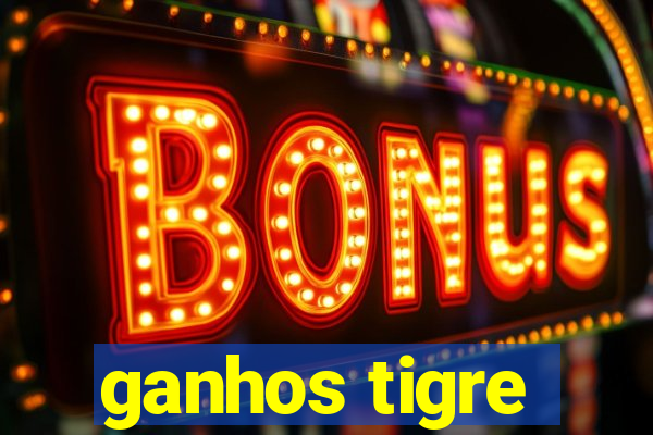 ganhos tigre