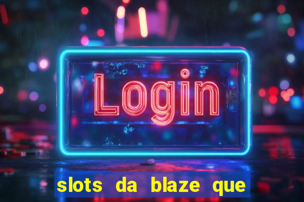 slots da blaze que mais pagam