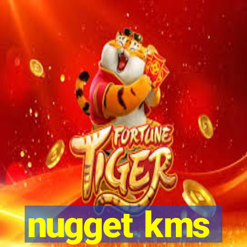 nugget kms