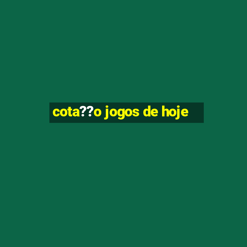 cota??o jogos de hoje