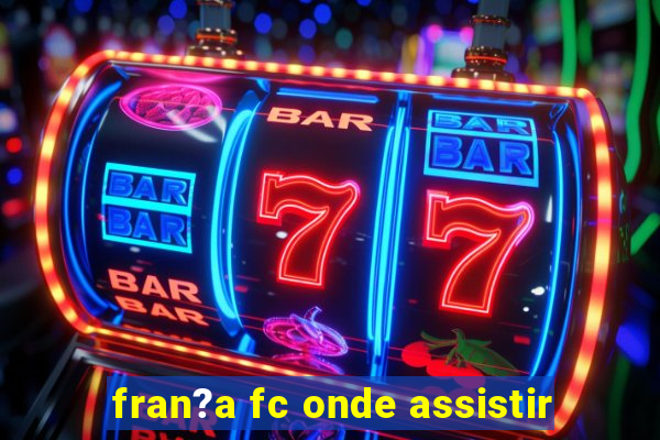 fran?a fc onde assistir