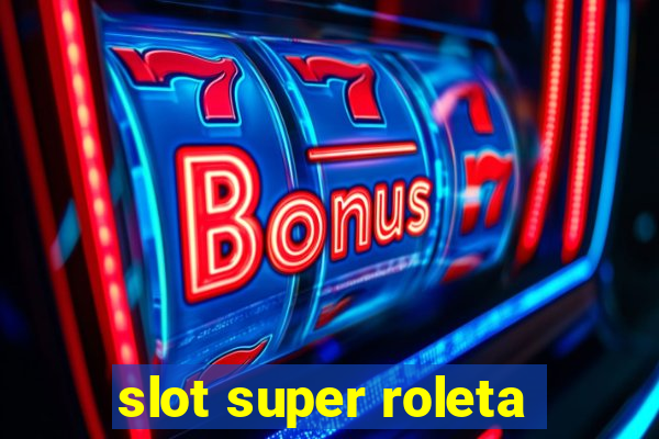 slot super roleta