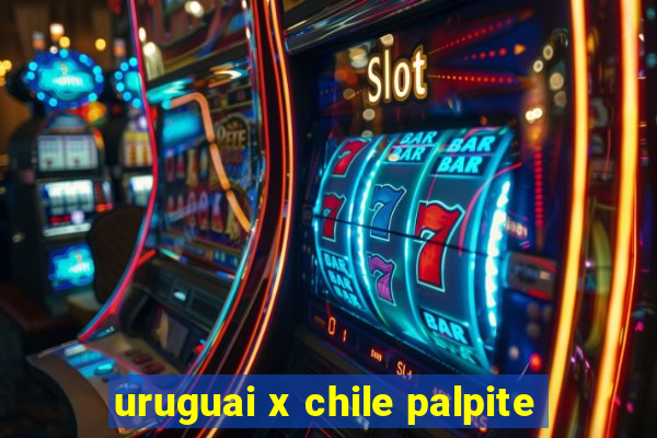 uruguai x chile palpite