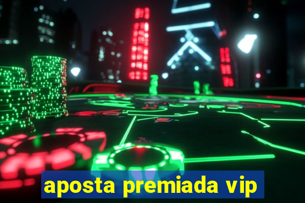 aposta premiada vip