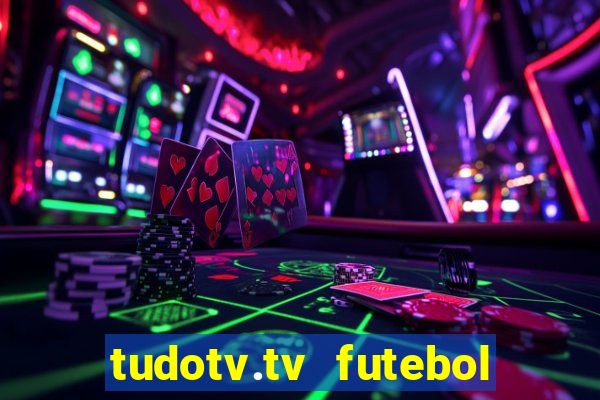 tudotv.tv futebol ao vivo