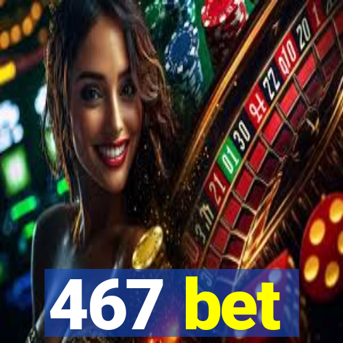 467 bet