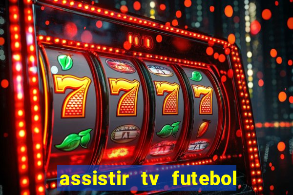 assistir tv futebol ao vivo