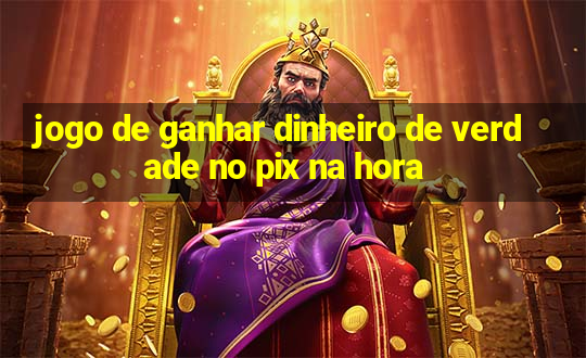 jogo de ganhar dinheiro de verdade no pix na hora