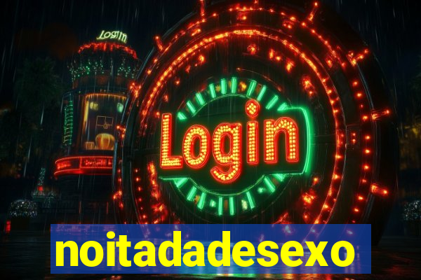 noitadadesexo