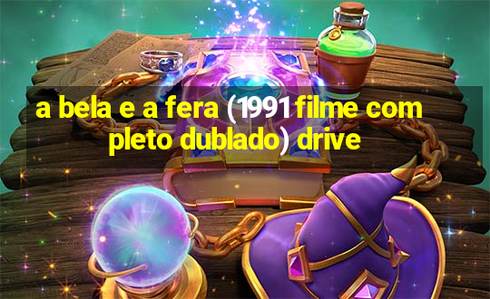 a bela e a fera (1991 filme completo dublado) drive