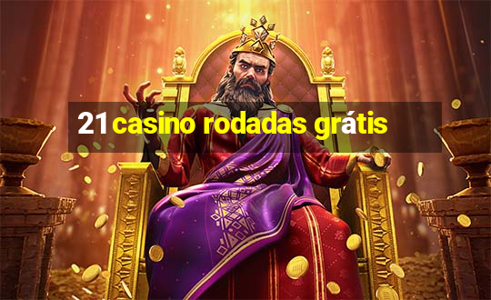 21 casino rodadas grátis