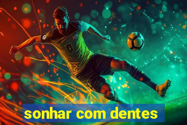 sonhar com dentes