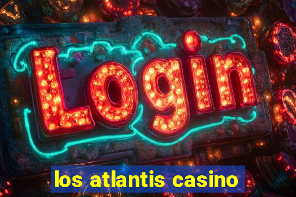 los atlantis casino