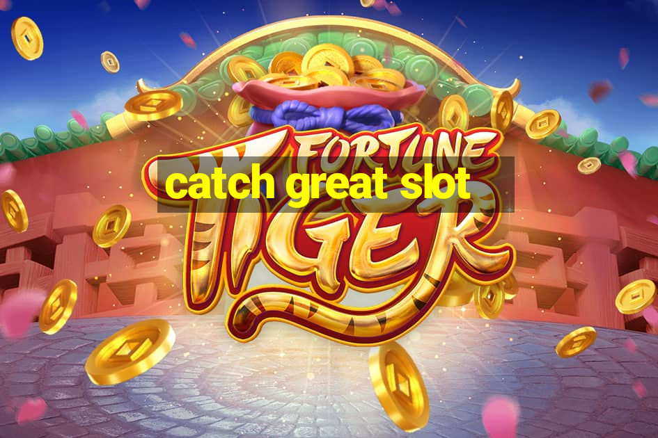 catch great slot