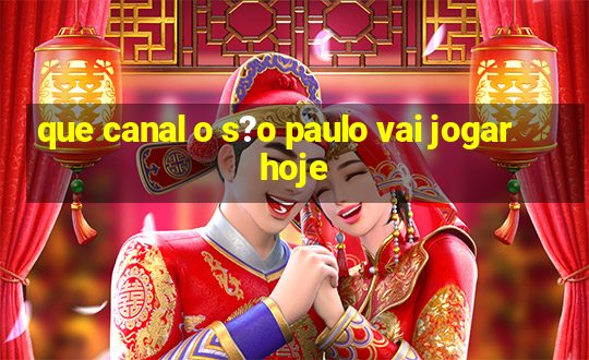 que canal o s?o paulo vai jogar hoje