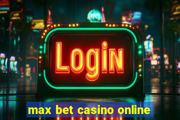 max bet casino online