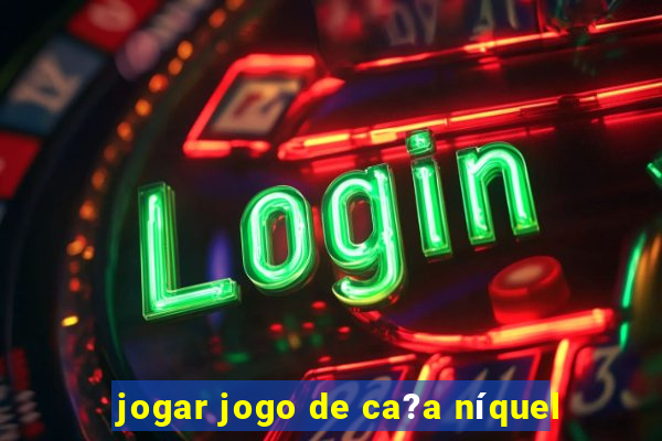 jogar jogo de ca?a níquel