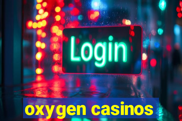 oxygen casinos