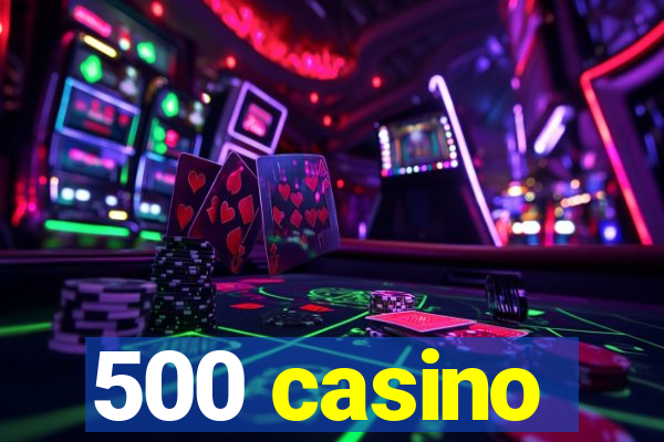 500 casino