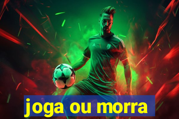 joga ou morra