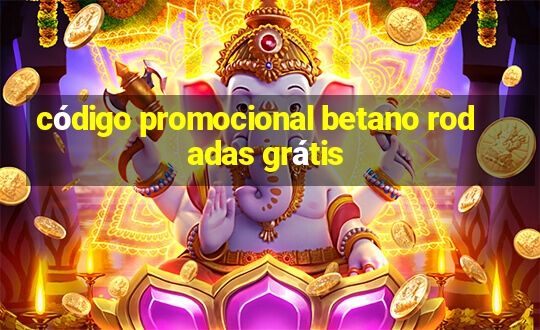 código promocional betano rodadas grátis