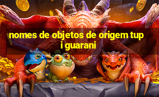 nomes de objetos de origem tupi guarani