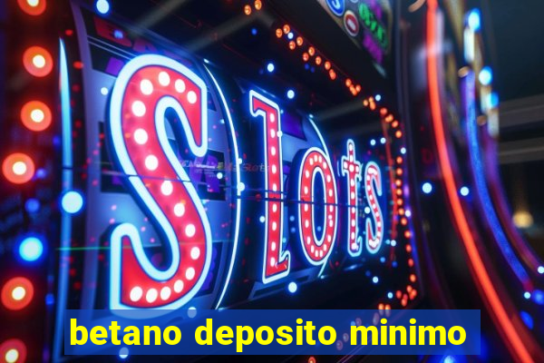 betano deposito minimo