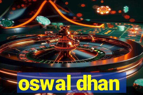 oswal dhan