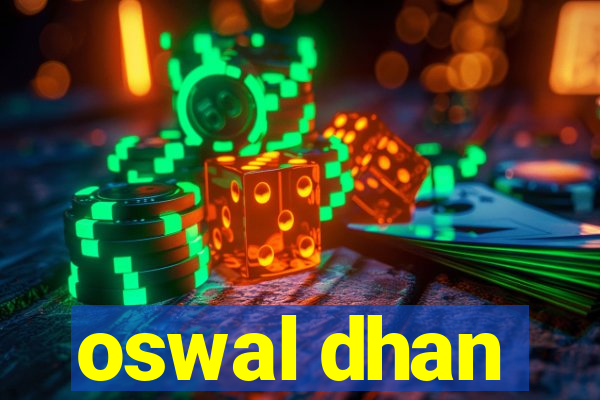 oswal dhan