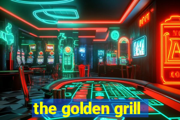 the golden grill