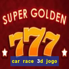 car race 3d jogo de carros