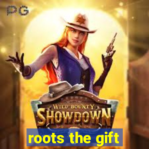 roots the gift