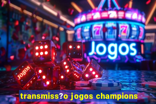 transmiss?o jogos champions