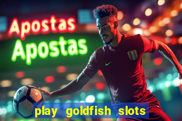 play goldfish slots online free