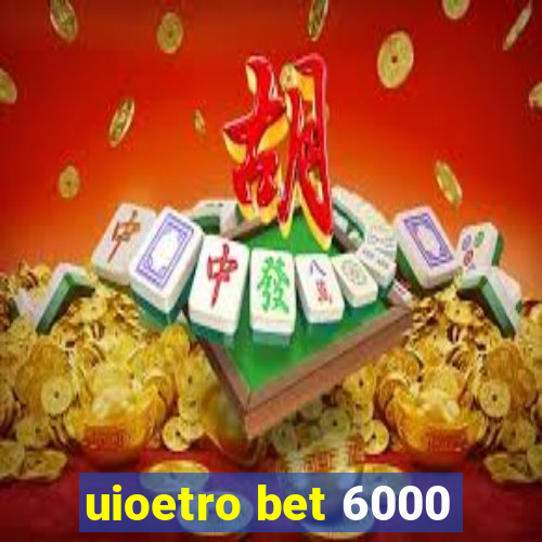 uioetro bet 6000