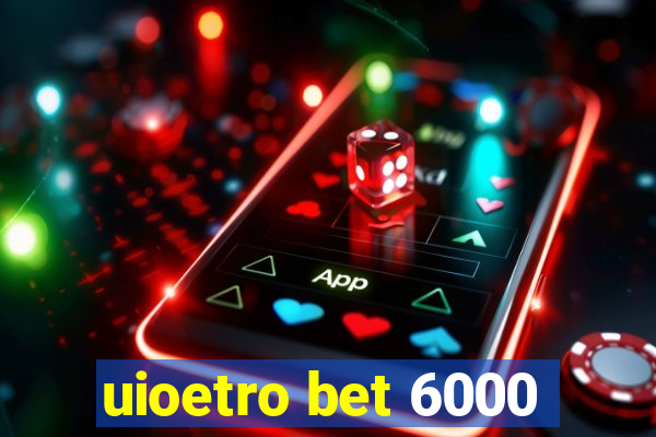 uioetro bet 6000