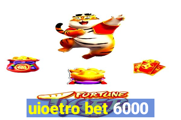 uioetro bet 6000