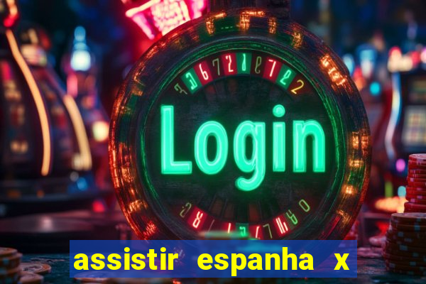 assistir espanha x alemanha ao vivo