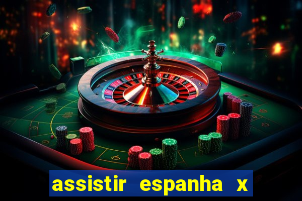 assistir espanha x alemanha ao vivo