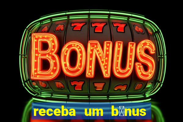 receba um b么nus de boas-vindas