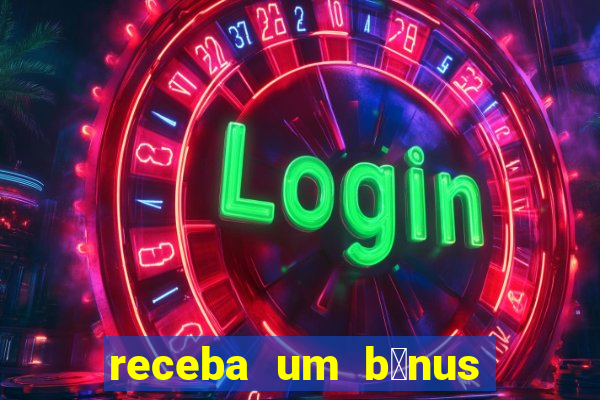 receba um b么nus de boas-vindas