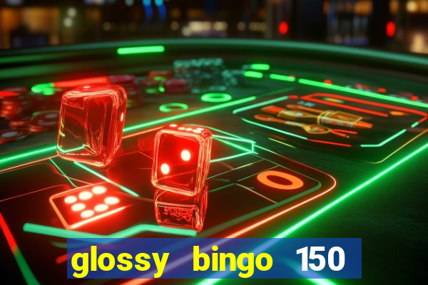 glossy bingo 150 free spins