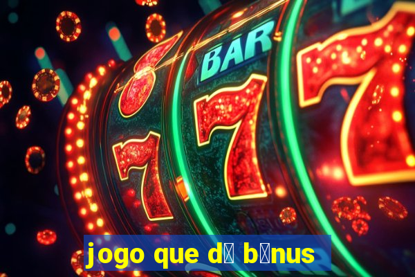 jogo que d谩 b么nus