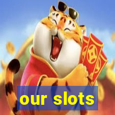 our slots