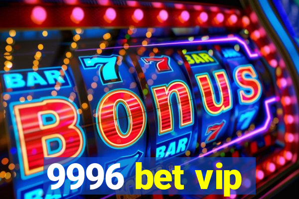 9996 bet vip