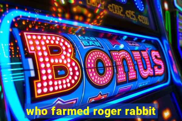 who farmed roger rabbit