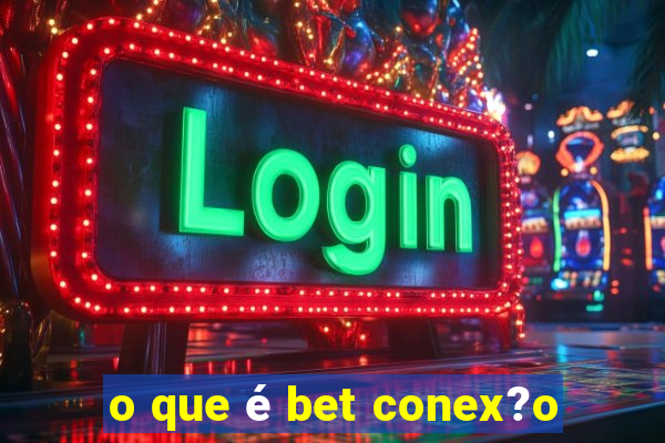 o que é bet conex?o